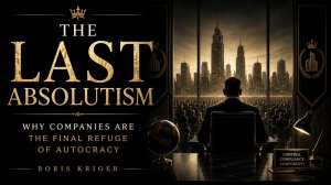 The Last Absolutism: Why Companies Are the Final Refuge of Autocracy