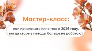 Мастер-класс: как привлекать клиентов в 2026 году, когда старые методы больше не работают