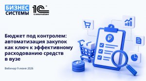 Вебинар «Бюджет под контролем: автоматизация закупок в вузе»