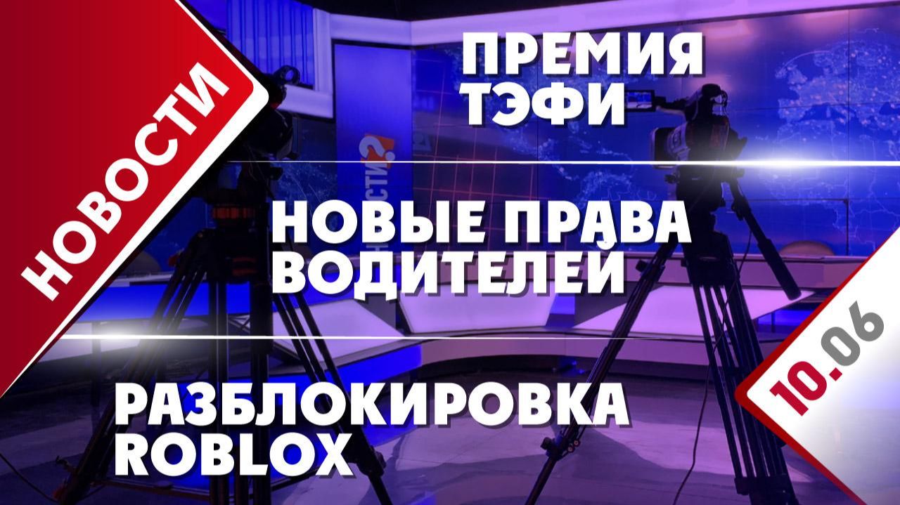 Премия ТЭФИ, новые права водителей и разблокировка Roblox