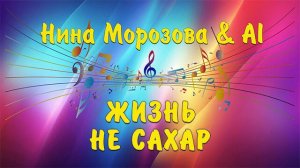 ЖИЗНЬ НЕ САХАР - Нина Морозова & AI
