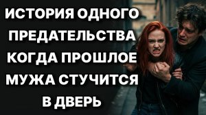 История одного предательства. Когда прошлое мужа стучится в дверь. Жизненные истории