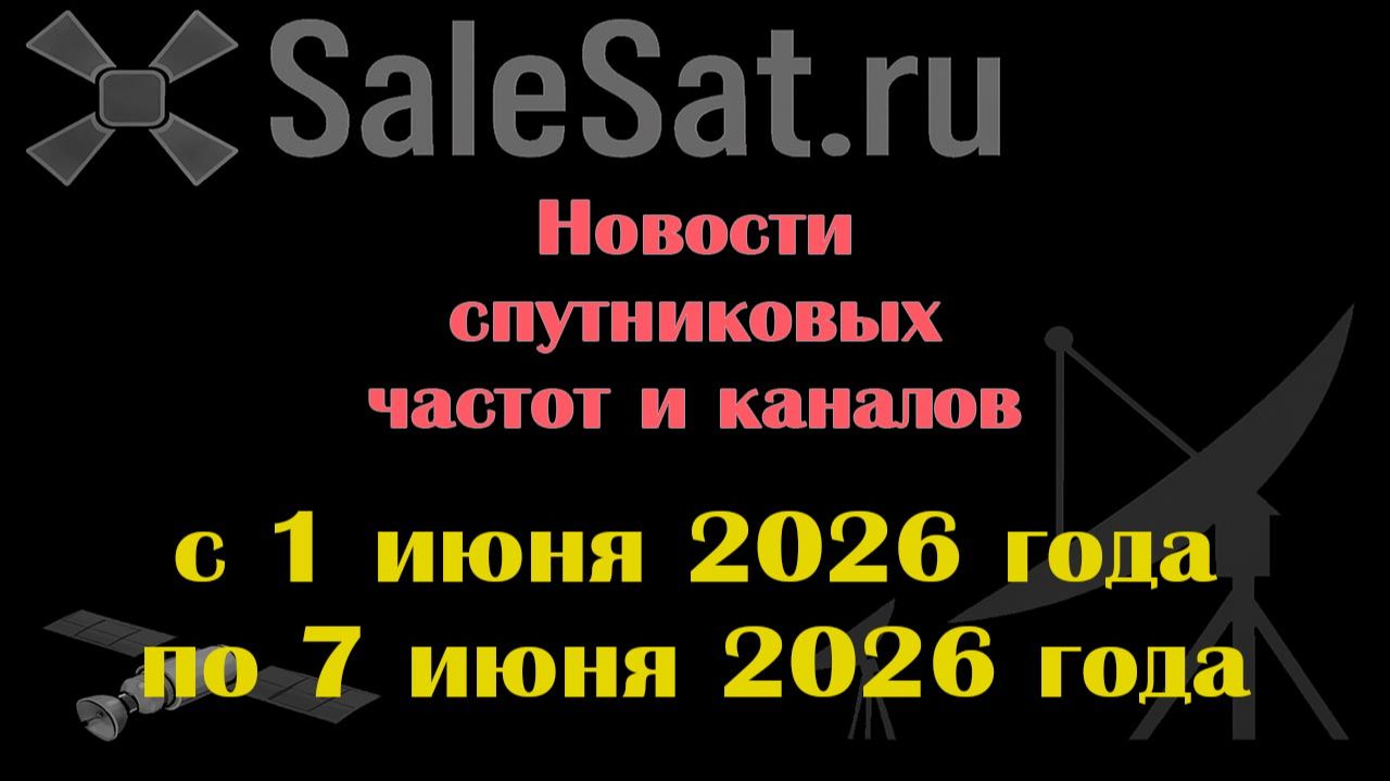 Новости спутниковых каналов и частот (транспондеров) с 1.06.26 по 7.06.26