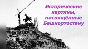 Исторические картины, посвящённые Башкортостану.