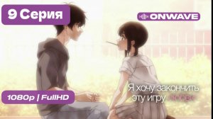 Я хочу закончить эту игру любви - 9 серия [OnWave]