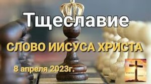 «Тщеславие» — слово Иисуса Христа 08.04.23