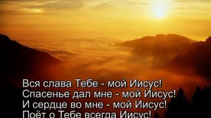 Вся слава Тебе мой Иисус