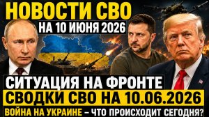 Новости СВО на 10 июня. Ситуация на фронте на 10.06.2026. Война на Украине. Сводки СВО