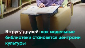 В кругу друзей: как модельные библиотеки становятся центрами культуры