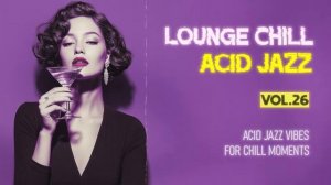 Smooth Lounge Chill Acid Jazz Flow🎷[Vol. 26] ｜ Deep Nu Chill & Funk for Work, Relax & Late Night