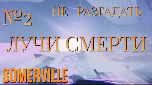НЕ РАЗГАДАТЬ/ЧАСТЬ №2/ЛУЧИ СМЕРТИ/Somerville