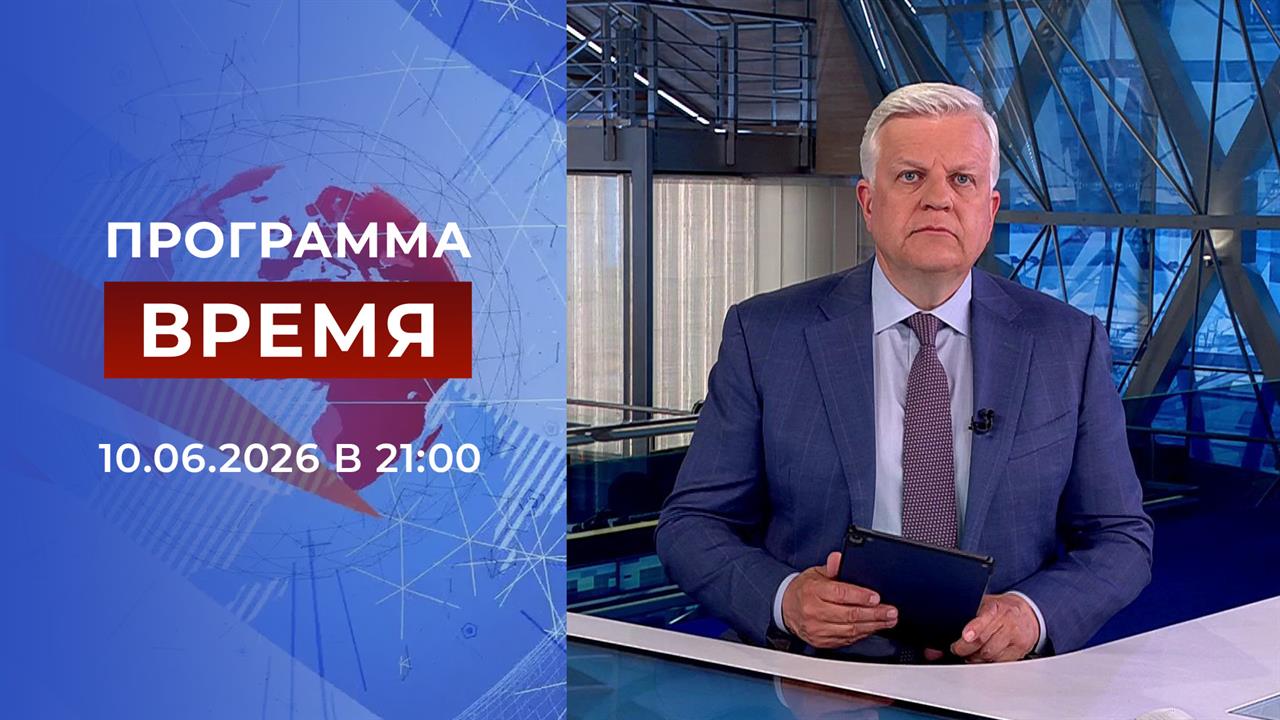 Выпуск программы "Время" от 10.06.2026 смотреть онлайн