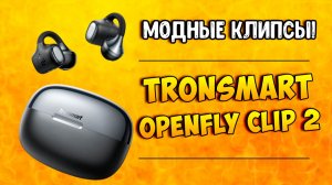 Tronsmart OpenFly Clip 2 — забудьте про вакуум в ушах! 🚀 LDAC + 32 часа