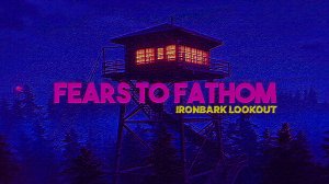 «Боится понять ...» (Fears to Fathom — Ironbark Lookout) Полное прохождение, без комментариев