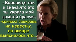 - Воровка, я так и знала, что это ты украла мой золотой браслет,- кричала свкровь на невестку