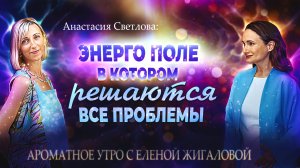 Исправляем нарушения родовой системы - Анастасия Светлова в программе Ароматное утро с Еленой Жигало