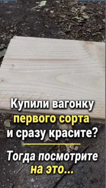 Купили вагонку первого сорта и сразу красите? Тогда посмотрите на это…»