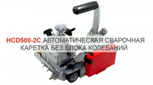 HCD500-2C Автоматическая сварочная каретка без блока колебаний