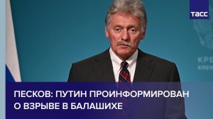 Песков: Путин проинформирован о взрыве в Балашихе