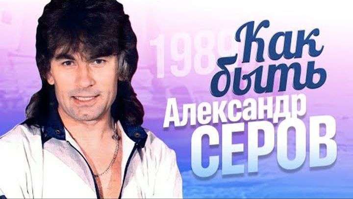 Александр СЕРОВ - Как быть [1989]