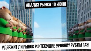 Анализ рынка 10 июня. Удержит ли рынок РФ текущие уровни? Как в этом поможет рубль? Что с газом?