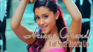 ARIANA GRANDE - PUT YOUR HEARTS UP