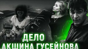 Самое жесткое дело в истории канала Дело Акшина Гусейнова