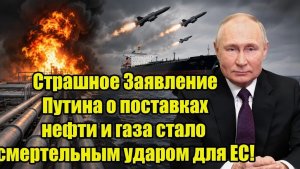Страшное Заявление Путина о поставках нефти и газа стало смертельным ударом для ЕС!