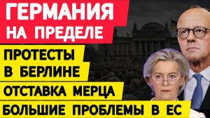 Германия на пределе. Отставка Мерца. Протесты в Берлине. Большие проблемы в ЕС. Новости сегодня