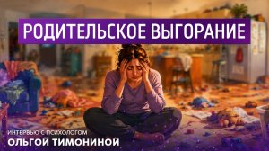 Родительское выгорание. Интервью с психологом Ольгой Тимониной.