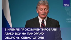 В Кремле прокомментировали атаку ВСУ на панораму обороны Севастополя