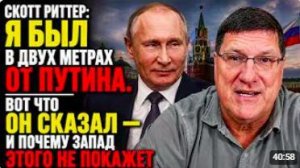Скотт Риттер_ Я был в двух метрах от Путина. Вот что он сказал и почему Запад...