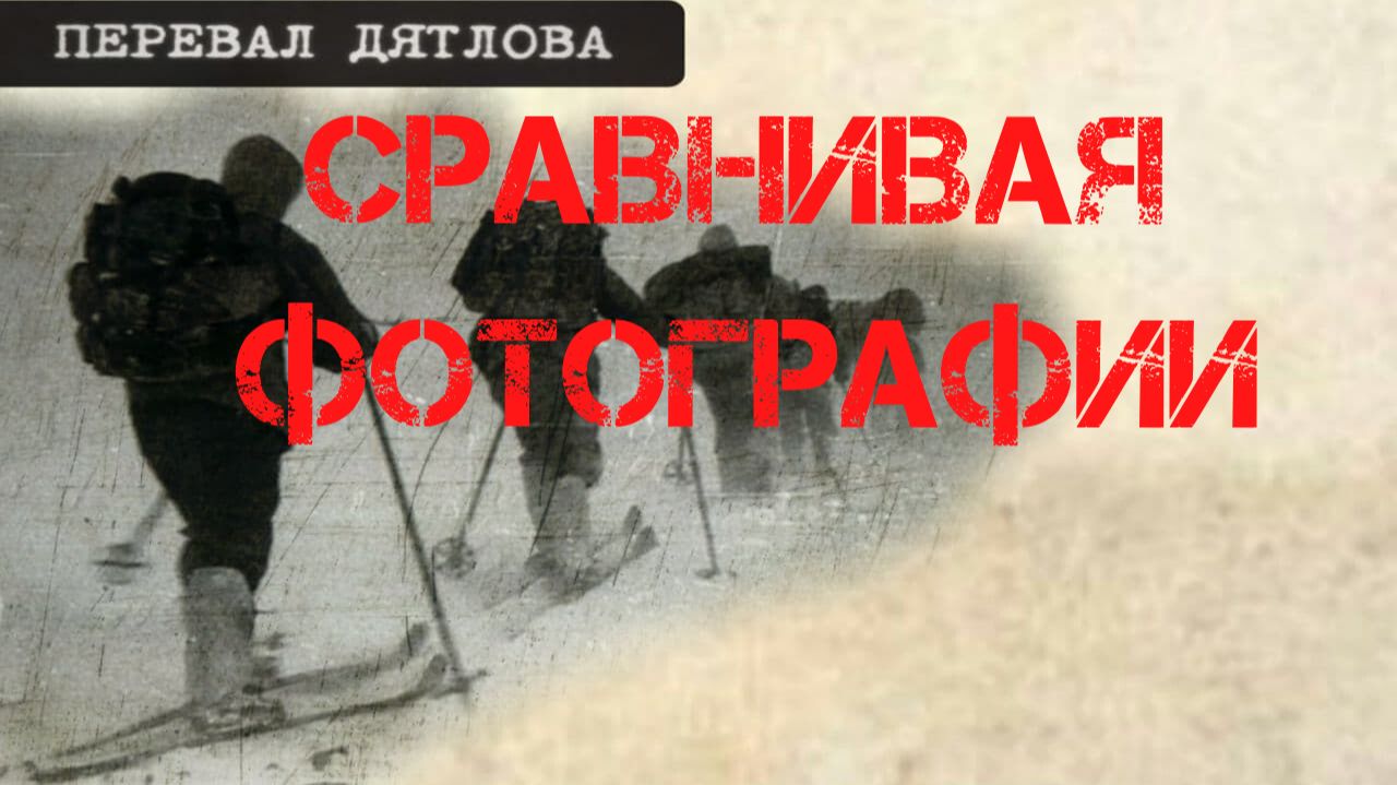 Группа Дятлова. Сравнивая фотографии