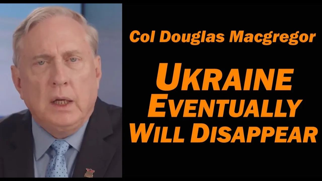 Col Doug Macgregor UKRAINE WILL EVENTUALLY DISAPPEAR смотреть онлайн