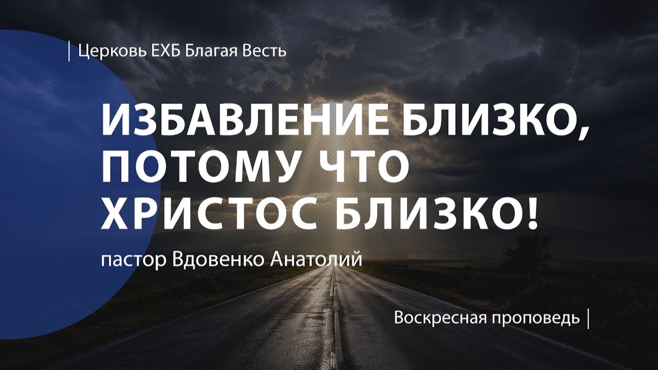 Избавление близко, потому что Христос близко! | Проповедь | Вдовенко Анатолий | Церковь Благая Весть смотреть онлайн