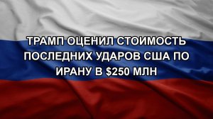 Трамп оценил стоимость последних ударов США по Ирану в $250 млн