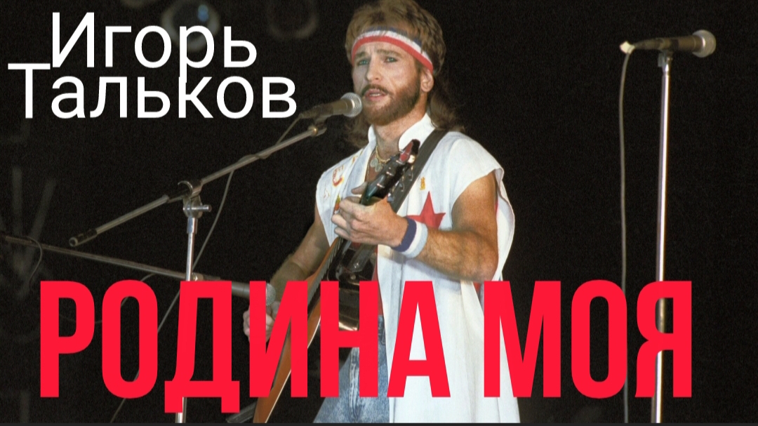 *** "РОДИНА МОЯ" - ИГОРЬ ТАЛЬКОВ ***