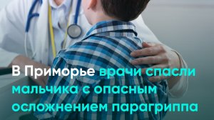 В Приморье врачи спасли мальчика с опасным осложнением парагриппа
