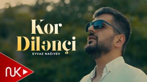 Eyvaz Nagiyev - Kor Dilenci 2026 (Yeni Klip)