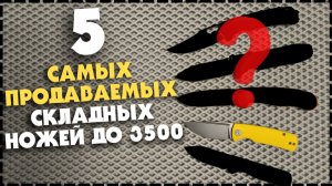ТОП 5 ЛУЧШИХ Складных Ножей До 3500 / Какой Выбрать На Каждый День?