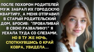 Муж выгнал меня в родительскую лачугу… Но под старым ковром оказался!