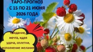 ТАРО-ПРОГНОЗ НАНЕДЕЛЮ С 15 ПО 21 ИЮНЯ ДЛЯ ВСЕХ ЗНАКОВ ЗОДИАКА