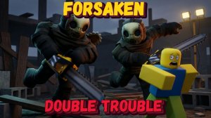 DOUBLE TROUBLE - новый режим в Форсакен | Покинутый [Forsaken]