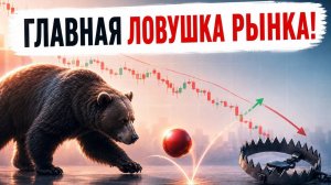 ГЛАВНАЯ ЛОВУШКА РЫНКА!
