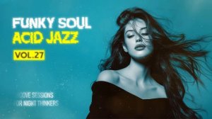 The Best Acid Jazz, Funky & Soul ｜ Nu Chill & Acid Jazz Classic [Vol. 27]