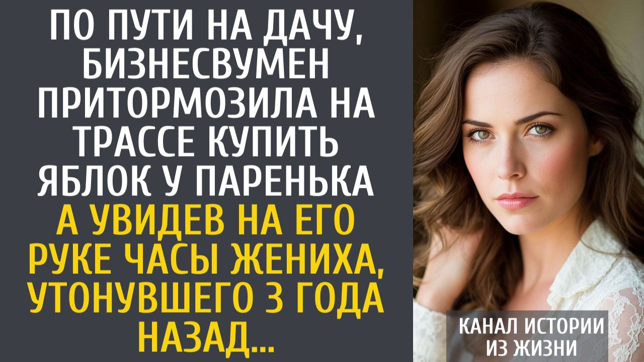 Истории из жизни Бизнесвумен притормозила на трассе купить яблок у паренька… А увидев у него часы… смотреть онлайн