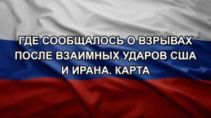 Где сообщалось о взрывах после взаимных ударов США и Ирана. Карта