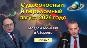 СУДЬБОНОСНЫЙ И ПЕРЕЛОМНЫЙ АВГУСТ 2026 ГОДА • Беседа Александра Зараева с А. Бобылевым - Часть 1