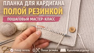 Как связать планку для кардигана полой резинкой | Пошаговый мастер-класс для идеальной отделки