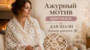 Ажурный мотив крючком для шали - Вязание крючком